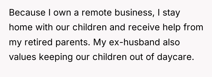 Because I own a remote business, I stay home with...