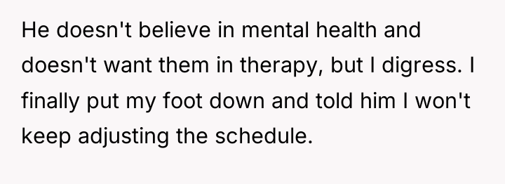 He doesn't believe in mental health and doesn't want them...
