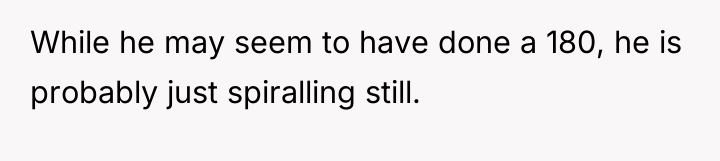 While he may seem to have done a 180, he...