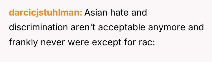 darcicjstuhlman Asian hate and discrimination aren't acceptable anymore and frankly...