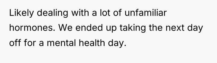 Likely dealing with a lot of unfamiliar hormones. We ended...