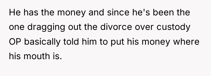 He has the money and since he's been the one...