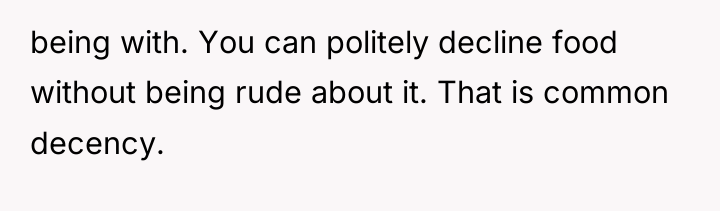 being with. You can politely decline food without being rude...