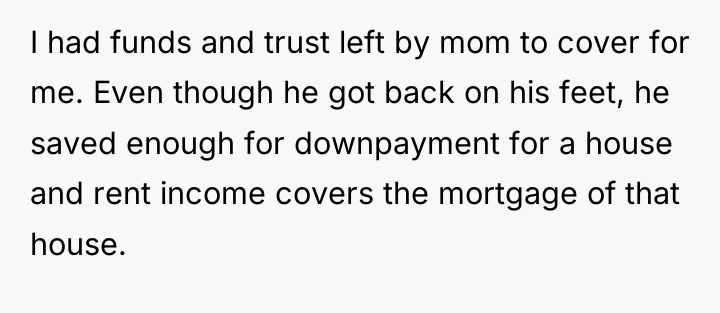 I had funds and trust left by mom to cover...