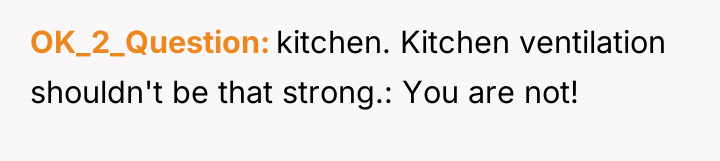OK_2_Question kitchen. Kitchen ventilation shouldn't be that strong.: You are...