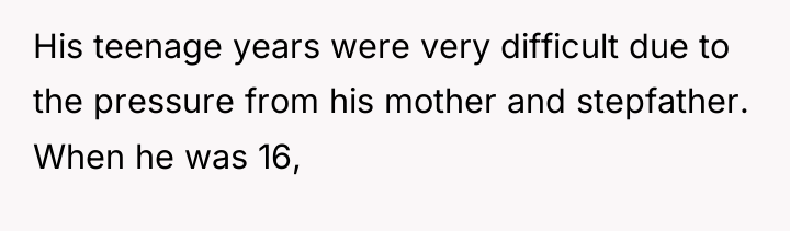 His teenage years were very difficult due to the pressure...