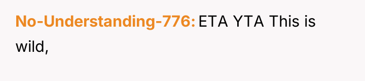 No-Understanding-776 ETA YTA This is wild,