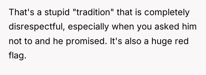 That's a stupid "tradition" that is completely disrespectful, especially when...