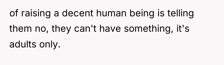 of raising a decent human being is telling them no,...