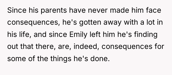 Since his parents have never made him face consequences, he's...