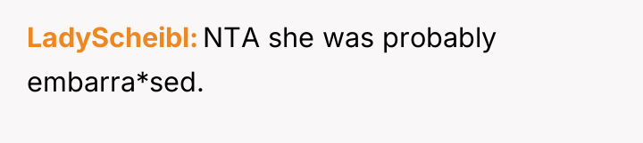 LadyScheibl NTA she was probably embarra*sed.
