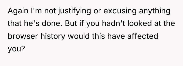 Again I'm not justifying or excusing anything that he's done....
