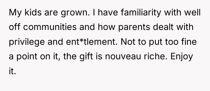 My kids are grown. I have familiarity with well off...
