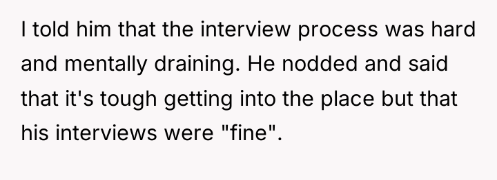 I told him that the interview process was hard and...