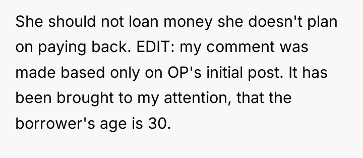 She should not loan money she doesn't plan on paying...