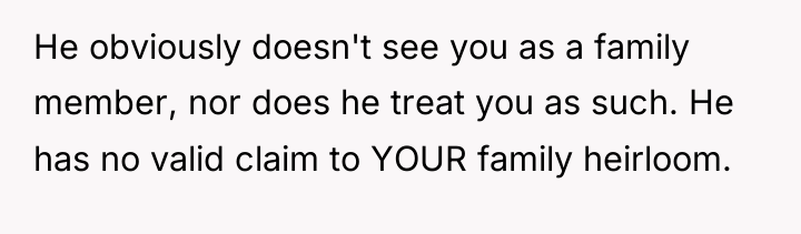 He obviously doesn't see you as a family member, nor...