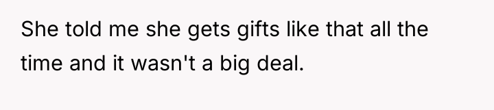 She told me she gets gifts like that all the...