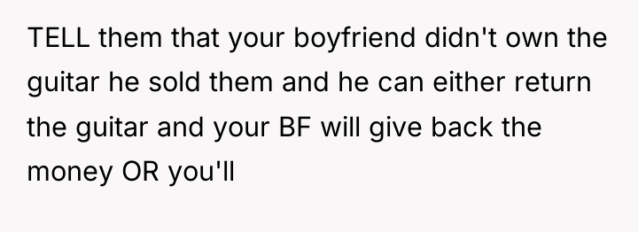 TELL them that your boyfriend didn't own the guitar he...