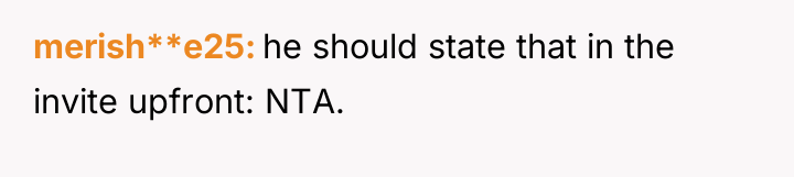 merish**e25 he should state that in the invite upfront: NTA.