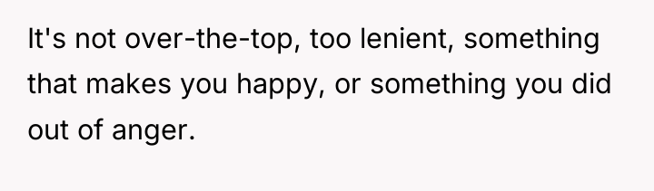 It's not over-the-top, too lenient, something that makes you happy,...