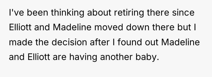 I've been thinking about retiring there since Elliott and Madeline...