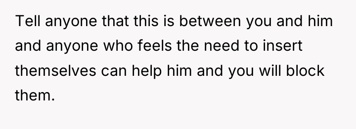 Tell anyone that this is between you and him and...