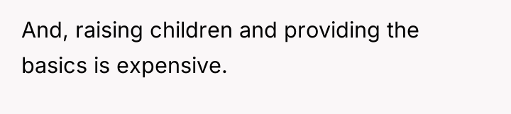 And, raising children and providing the basics is expensive.