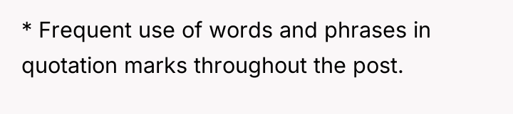 * Frequent use of words and phrases in quotation marks...