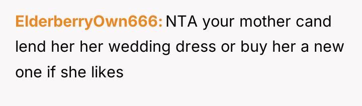 ElderberryOwn666 NTA your mother cand lend her her wedding dress...