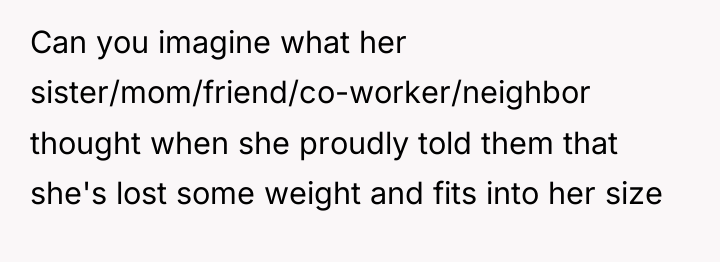 Can you imagine what her sister/mom/friend/co-worker/neighbor thought when she proudly...