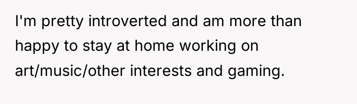 I'm pretty introverted and am more than happy to stay...