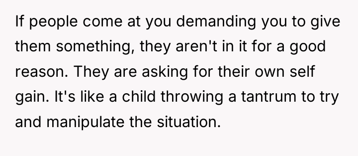 If people come at you demanding you to give them...