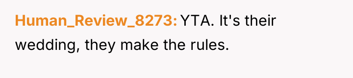 Human_Review_8273 YTA. It's their wedding, they make the rules.