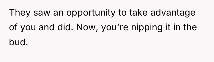 They saw an opportunity to take advantage of you and...