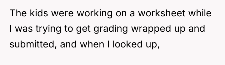The kids were working on a worksheet while I was...