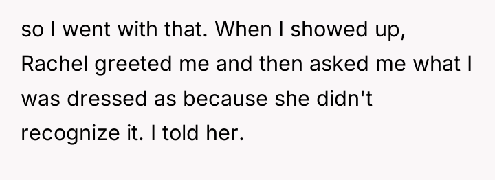 so I went with that. When I showed up, Rachel...