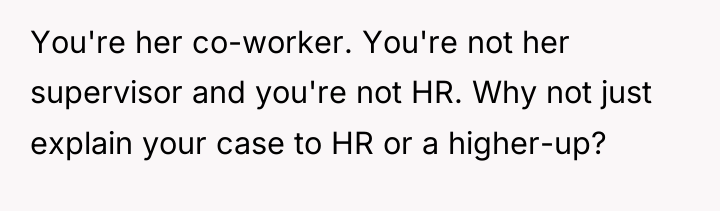 You're her co-worker. You're not her supervisor and you're not...