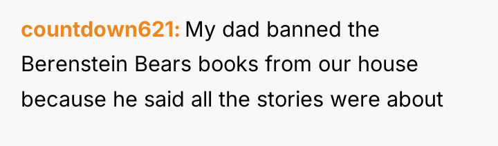 countdown621 My dad banned the Berenstein Bears books from our...