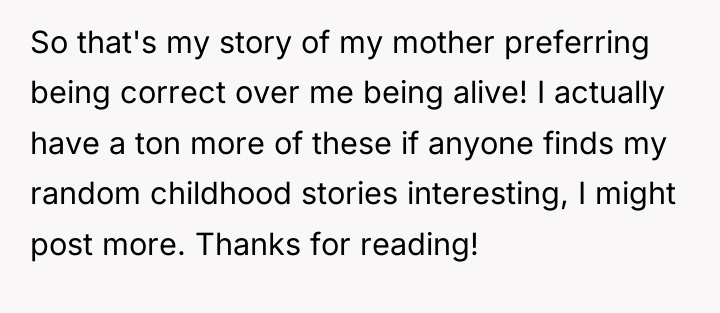 So that's my story of my mother preferring being correct...