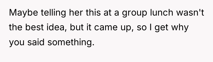Maybe telling her this at a group lunch wasn't the...