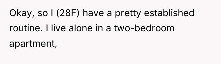 Okay, so I (28F) have a pretty established routine. I...
