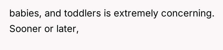 babies, and toddlers is extremely concerning. Sooner or later,