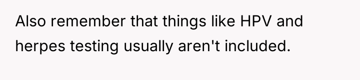 Also remember that things like HPV and herpes testing usually...