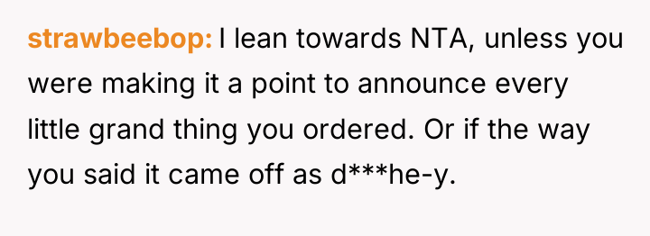 strawbeebop I lean towards NTA, unless you were making it...