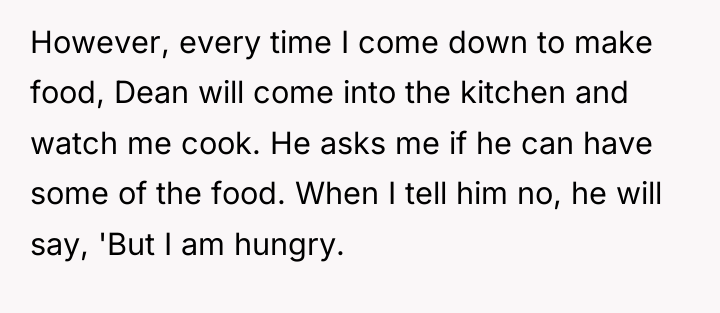 However, every time I come down to make food, Dean...