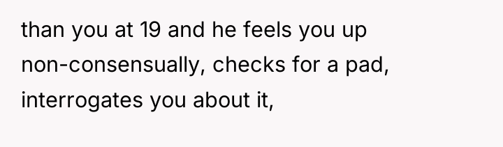 than you at 19 and he feels you up non-consensually,...