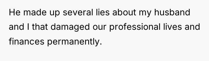 He made up several lies about my husband and I...