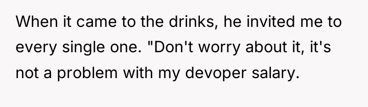 When it came to the drinks, he invited me to...