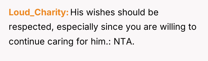 Loud_Charity His wishes should be respected, especially since you are...