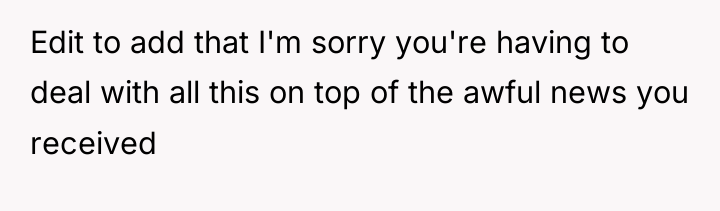 Edit to add that I'm sorry you're having to deal...
